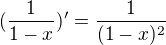 $(\frac 1 {1-x})'=\frac 1{(1-x)^2}$