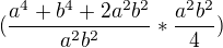 $(\frac{a^4+b^4+2a^2b^2}{a^2b^2}*\frac{a^2b^2}{4})$