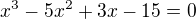 $x^{3}-5x^{2}+3x-15=0$