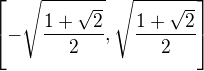 $\left[-\sqrt{\frac{1 + \sqrt{2}}{2}}, \sqrt{\frac{1 + \sqrt{2}}{2}}\right]$