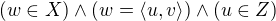 $(w \in X) \wedge (w = \langle u, v\rangle) \wedge (u \in Z)$