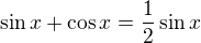 $\sin x+\cos x=\frac{1}{2}\sin x$