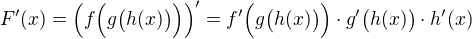 $F'(x)=\(f\Big(g\big(h(x)\big)\Big)\)'=f'\Big(g\big(h(x)\big)\Big)\cdot g'\big(h(x)\big)\cdot h'(x)$