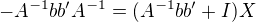 $-A^{-1}bb'A^{-1}=(A^{-1}bb'+I)X$