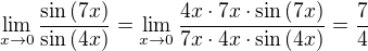$\lim_{x\to 0}{\frac{\sin{\left(7x\right)}}{\sin{\left(4x\right)}}}=\lim_{x\to 0}\frac{4x\cdot 7x\cdot\sin{\left(7x\right)}}{7x\cdot 4x\cdot\sin{\left(4x\right)}}=\frac{7}{4}$