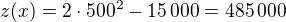 $z(x)=2\cdot500^2-15\,000=485\,000$