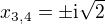 $x_{3,4}=\pm \text{i}\sqrt{2}$