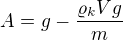 $A=g-\frac{\varrho_kVg}m$