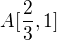 $A [ \frac{2}{3},1]$