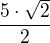 $\frac{5\cdot \sqrt{2}}{2}$