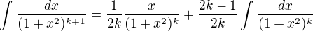 $\int_{}^{}\frac{dx}{(1+x^{2})^{k+1}}=\frac{1}{2k}\frac{x}{(1+x^{2})^{k}}+\frac{2k-1}{2k}\int_{}^{}\frac{dx}{(1+x^{2})^{k}}$