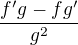 $\frac{f'g-fg'}{g^2}$