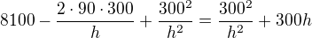 $8100-\frac{2\cdot 90\cdot 300}{h}+\frac{300^2}{h^2}=\frac{300^2}{h^2}+300h$