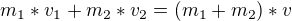 $m_{1}*v_{1}+m_{2}*v_{2}=(m_{1}+m_{2})*v$