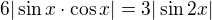 $6|\sin x\cdot\cos x|=3|\sin 2x|$