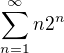 $\sum_{n=1}^{\infty }n2^n$