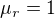 $\mu _{r}=1$