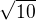 $\sqrt {10}$