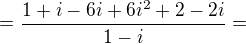 $=\frac{1+i-6i+6i^{2}+2-2i}{1-i}= $