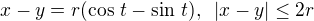 $ x - y = r (\cos \,t - \sin \,t), \,\,\, | x - y | \le 2 r$