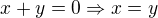 $x+y=0 \Rightarrow x=y$
