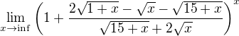 $\lim_{x\to \inf} \left( 1+\frac{2 \sqrt{1+x}-\sqrt{x}-\sqrt{15+x} }{\sqrt{15+x}+2\sqrt{x}}\right)^x$