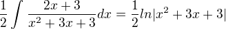 $\frac{1}{2}\int_{}^{}\frac{2x+3}{x^{2}+3x+3}dx=\frac{1}{2}ln|x^{2}+3x+3|$