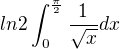 $ln2\int_{0}^{\frac{\pi}{2}} \frac{1}{\sqrt{x}}dx$