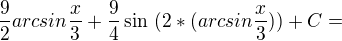 $\frac{9}{2} arcsin \frac{x}{3} + \frac{9}{4}\sin� (2 *(arcsin\frac{x}{3}))+C=$