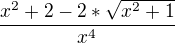 $\frac{x^2+2-2*\sqrt{x^2+1}}{x^4}$