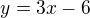 $y=3x-6$