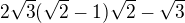 $2\sqrt{3}(\sqrt{2}-1) \sqrt{2}-\sqrt{3}$