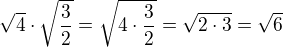 $\sqrt4\cdot\sqrt{\frac{3}{2}}=\sqrt{4\cdot\frac{3}{2}}=\sqrt{2\cdot3}=\sqrt{6}$