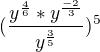 $(\frac{y^{\frac{4}{6}}*y^{\frac{-2}{3}}}{y^{\frac{3}{5}}})^5$