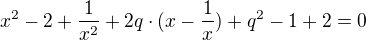 $x^2 -2 +\frac1{x^2} + 2q\cdot(x - \frac1x) + q^2 - 1 +2 = 0$