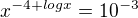 $x^{-4+log x }=10^{-3}$