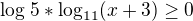 $\log_{}5*\log_{11}(x+3)\ge 0$