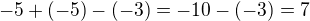 $-5+(-5)-(-3)=-10-(-3)=7$