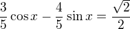 $\frac35\cos x-\frac45\sin x=\frac{\sqrt2}{2}$