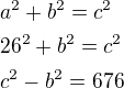 $a^2+b^2=c^2\nl26^2+b^2=c^2\nlc^2-b^2=676$