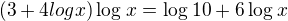 $(3+4logx)\log_{}x=\log_{}10+6\log_{}x$