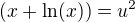 $\left(x+\ln (x)\right) = u^2$