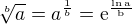 $\sqrt[b]{a}=a^{\frac1b}=\rm{e}^{\frac{\ln a}b}$