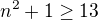 $n^2 + 1 \ge 13$