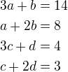 $3a+b=14\nl a+2b=8\nl 3c+d=4\nl c+2d=3$