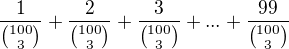 kopírovat do textarea $\frac{1}{{100 \choose 3}}+\frac{2}{{100 \choose 3}}+\frac{3}{{100 \choose 3}}+...+\frac{99}{{100 \choose 3}}$