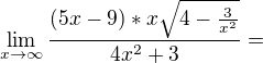 $\lim_{x\to\infty }\frac{(5x-9)*x\sqrt{4-\frac{3}{x^2}}}{4x^2+3}=$