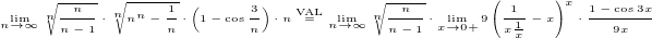 $\lim_{n\to\infty}\sqrt[n]{\frac{n}{n-1}}\cdot\sqrt[n]{n^n-\frac{1}{n}}\cdot\(1-\cos\frac{3}{n}\)\cdot n\stackrel{\tiny{\mathrm{VAL}}}{=}\lim_{n\to\infty}\sqrt[n]{\frac{n}{n-1}}\cdot\lim_{x\to 0+}9\(\frac{1}{x\frac{1}{x}}-x\)^x\cdot\frac{1-\cos 3x}{9x}$