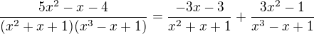 $\frac{5x^2-x-4}{(x^2+x+1)(x^3-x+1)}=\frac{-3x-3}{x^2+x+1}+\frac{3x^2-1}{x^3-x+1}$