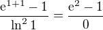 $\frac{\mathrm{e}^{1+1} - 1}{\ln ^{2}1} = \frac{\mathrm{e}^{2} - 1}{0}$